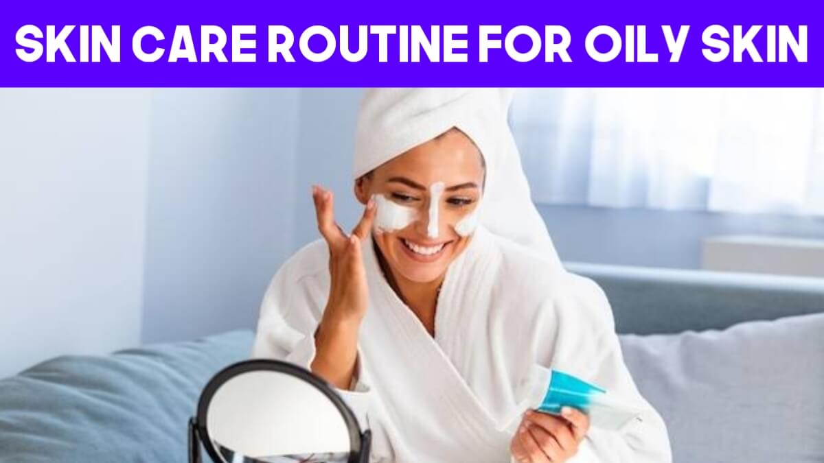 Skin Care Routine For Oily Skin