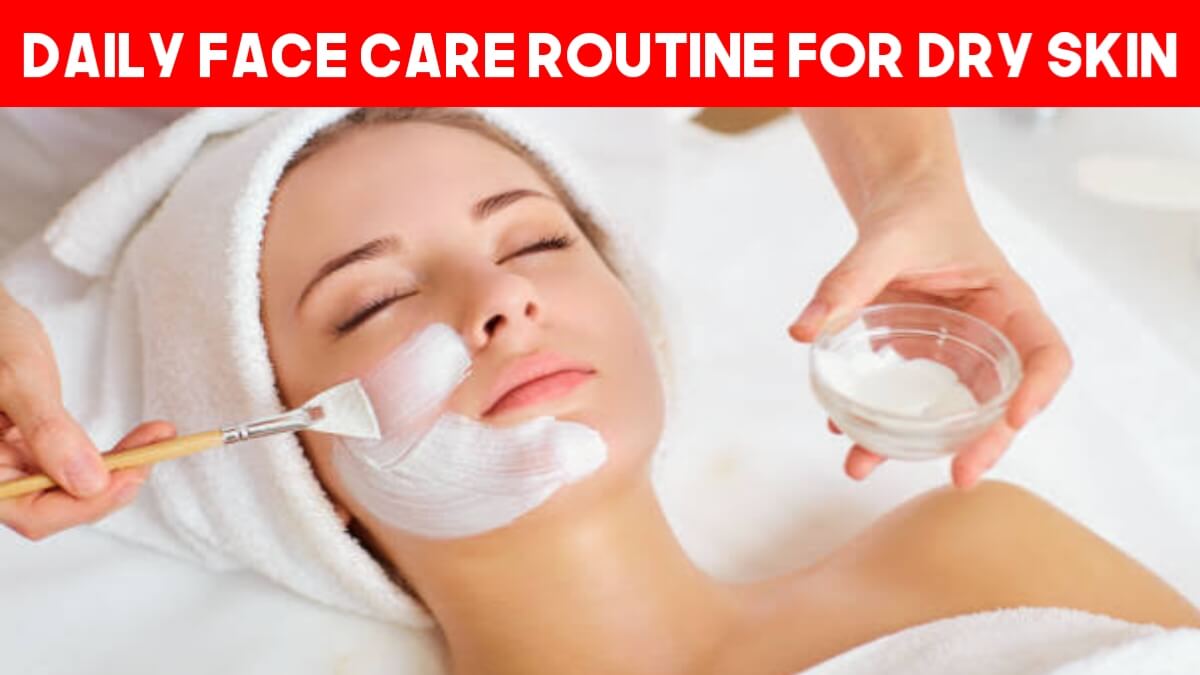 Daily Face Care Routine For Dry Skin