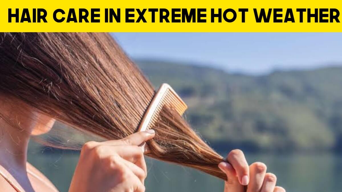 Hair Care In Extreme Hot Weather