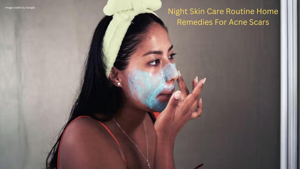 Night Skin Care Routine Home Remedies For Acne Scars